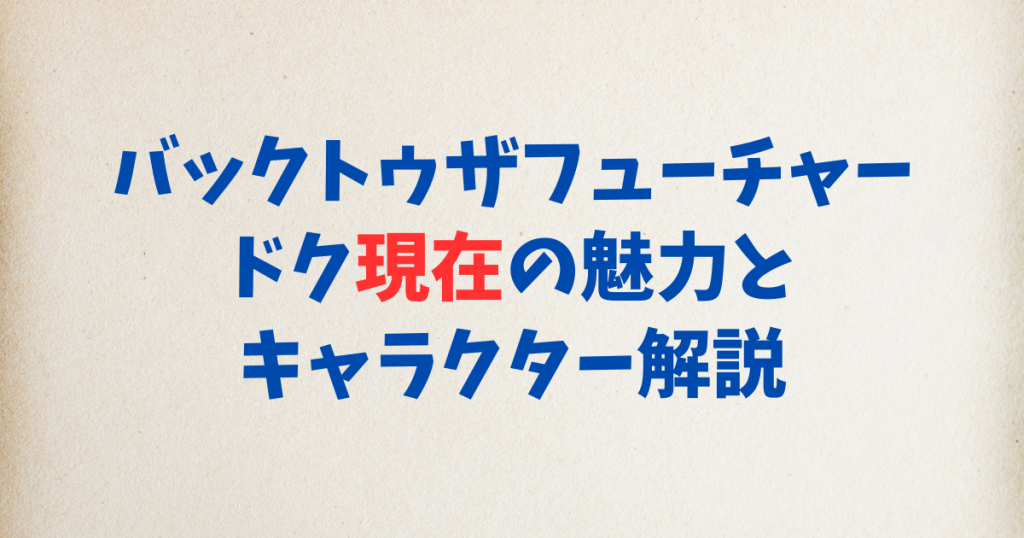 バックトゥザフューチャー ドク現在の魅力とキャラクター解説
