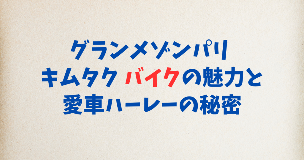 グランメゾンパリ キムタク バイクの魅力と愛車ハーレーの秘密