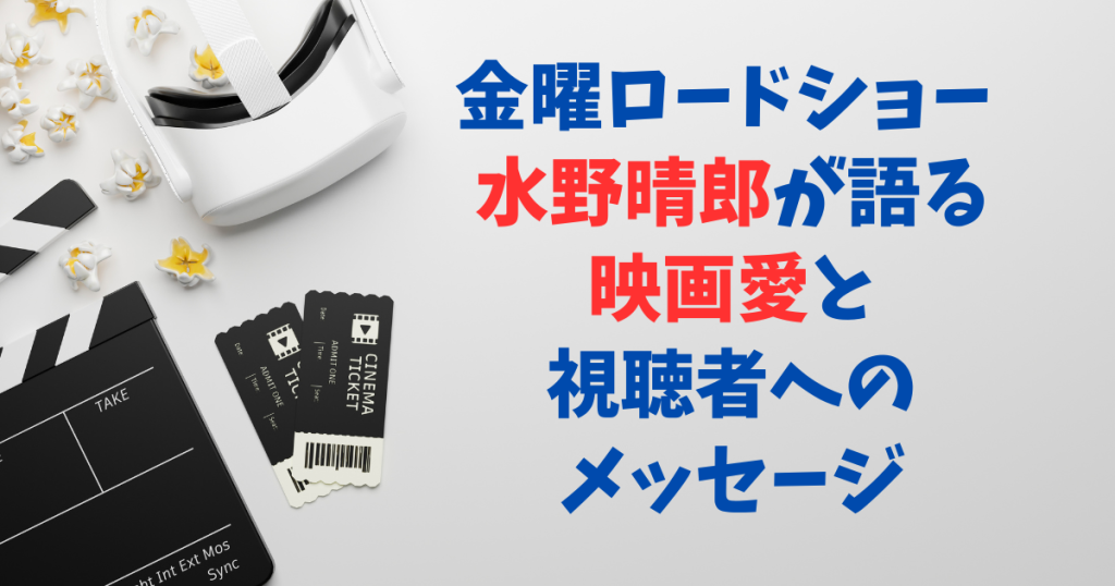 金曜ロードショー 水野晴郎が語る映画愛と視聴者へのメッセージ